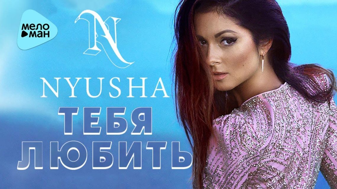 NYUSHA / НЮША - Тебя любить